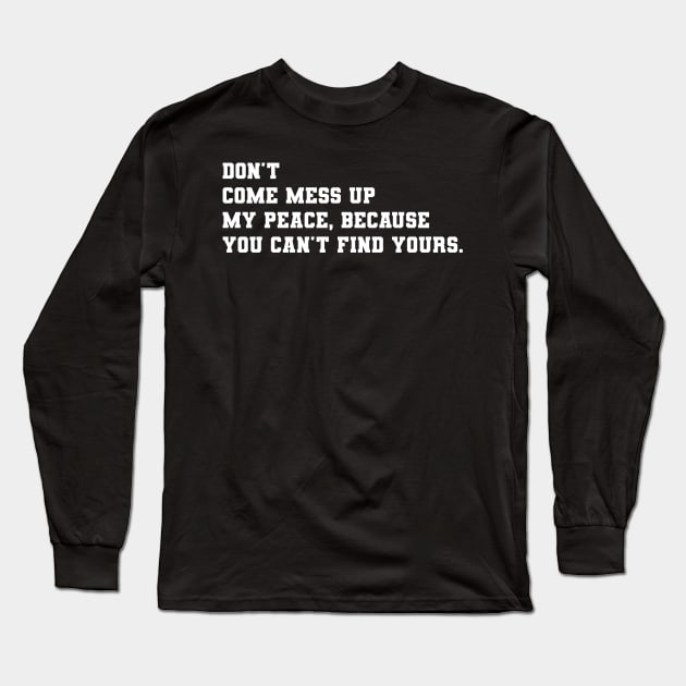 Don't come mess up my peace, because you can't find yours Long Sleeve T-Shirt by Daniel white